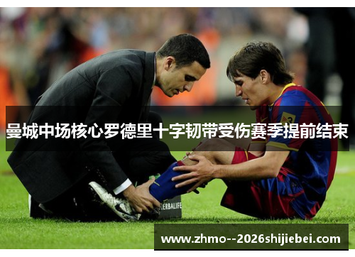曼城中场核心罗德里十字韧带受伤赛季提前结束